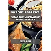 Sapori asiatici: ricette autentiche e storie di cucina dalla Cina, Giappone, Corea e Thailandia (Italian Edition)