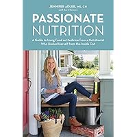 Passionate Nutrition: A Guide to Using Food as Medicine from a Nutritionist Who Healed Herself from the Inside Out Passionate Nutrition: A Guide to Using Food as Medicine from a Nutritionist Who Healed Herself from the Inside Out Hardcover Kindle