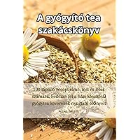 A gyógyító tea szakácskönyv (Hungarian Edition)
