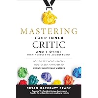 Mastering Your Inner Critic and 7 Other High Hurdles to Advancement: How the Best Women Leaders Practice Self-Awareness to Change What Really Matters Mastering Your Inner Critic and 7 Other High Hurdles to Advancement: How the Best Women Leaders Practice Self-Awareness to Change What Really Matters Hardcover Audible Audiobook Kindle
