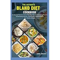 The Ultimate Bland Diet Cookbook: An Essential Nutrition Guide With Meal Plan And Nourishing Recipes To Eliminating Gastritis, Diverticulitis And Acid Reflux For Healthy Lifestyle The Ultimate Bland Diet Cookbook: An Essential Nutrition Guide With Meal Plan And Nourishing Recipes To Eliminating Gastritis, Diverticulitis And Acid Reflux For Healthy Lifestyle Paperback Kindle