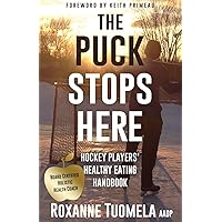 The Puck Stops Here: Hockey Players' Healthy Eating Handbook The Puck Stops Here: Hockey Players' Healthy Eating Handbook Paperback Kindle