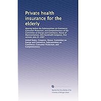 Private health insurance for the elderly: Hearing before the Subcommittee on Commerce, Consumer Protection, and Competitiveness of the Committee on Energy and Commerce, House of Representatives, One Hundredth Congress, first session, July 22, 1987