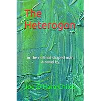 The Heterogon: Or the normal-shaped man, a novel by