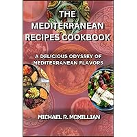 THE MEDITERRANEAN RECIPES COOKBOOK: A DELICIOUS ODYSSEY OF MEDITERRANEAN FLAVORS