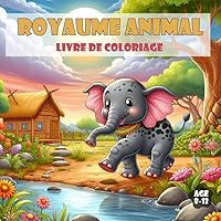 Livre de Coloriage Royaume Animal de 8 à 12 ans: 50 illustrations d’animaux mignons amusantes et faciles à colorier, pour les enfants de tous âges (French Edition)