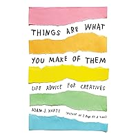 Things Are What You Make of Them: Life Advice for Creatives Things Are What You Make of Them: Life Advice for Creatives Paperback Audible Audiobook Kindle