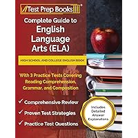 Complete Guide to English Language Arts (ELA): High School and College English Book with 3 Practice Tests Covering Reading Comprehension, Grammar, and Composition [Includes Detailed Answer Explanations] Complete Guide to English Language Arts (ELA): High School and College English Book with 3 Practice Tests Covering Reading Comprehension, Grammar, and Composition [Includes Detailed Answer Explanations] Paperback