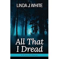 All That I Dread: A K-9 Search and Rescue Story All That I Dread: A K-9 Search and Rescue Story Kindle Paperback Audible Audiobook Library Binding Audio CD