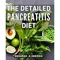 The Detailed Pancreatitis Diet: A Comprehensive Guide to Nourish and Heal Your Pancreas with a Targeted Dietary Approach