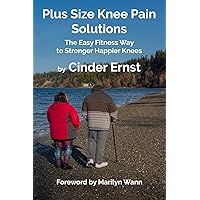 Plus Size Knee Pain Solutions: The Easy Fitness Way to Stronger Happier Knees Plus Size Knee Pain Solutions: The Easy Fitness Way to Stronger Happier Knees Paperback Kindle