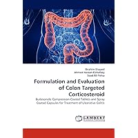 Formulation and Evaluation of Colon Targeted Corticosteroid: Budesonide Compression Coated Tablets and Spray Coated Capsules for Treatment of Ulcerative Colitis Formulation and Evaluation of Colon Targeted Corticosteroid: Budesonide Compression Coated Tablets and Spray Coated Capsules for Treatment of Ulcerative Colitis Paperback