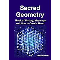 Sacred Geometry Book of History, Meanings and How to Create Them Sacred Geometry Book of History, Meanings and How to Create Them Paperback Kindle