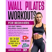 WALL PILATES WORKOUTS FOR BEGINNERS: 30-Day Wall Pilates Challenge, Only the most effective illustrated step-by-step exercises to transform your body exercises for women and seniors
