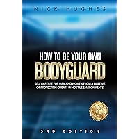How To Be Your Own Bodyguard: Self defense for men and women from a lifetime of protecting clients in hostile environments How To Be Your Own Bodyguard: Self defense for men and women from a lifetime of protecting clients in hostile environments Kindle Paperback