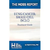 The Moss Report - Lung Cancer: Small Cell (SCLC) Treatment Guide The Moss Report - Lung Cancer: Small Cell (SCLC) Treatment Guide Kindle Paperback
