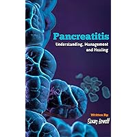 Pancreatitis : Understanding, Management and Healing Pancreatitis : Understanding, Management and Healing Kindle Paperback