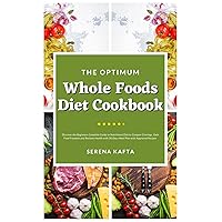 The Optimum Whole Foods Diet Cookbook: Beginners Complete Guide to Nutritional Diet to Conquer Cravings, Gain Food Freedom and Reclaim Health with 30 Days Meal Plan with Approved Recipes
