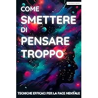 Come Smettere di Pensare Troppo: Tecniche Efficaci per la Pace Mentale (ArmonicaMente) (Italian Edition)