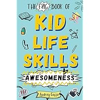 Epic Book of Kid Life Skills Awesomeness: How to Cook, Clean, Manage Money, Learn Internet and Body Safety, and Handle Big Feelings for Tweens Ages 8-12 WITH FUN ACTIVITIES