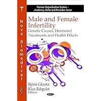 Male and Female Infertility: Genetic Causes, Hormonal Treatments and Health Effects (Human Reproductive System - Anatomy, Roles and Disorders) Male and Female Infertility: Genetic Causes, Hormonal Treatments and Health Effects (Human Reproductive System - Anatomy, Roles and Disorders) Hardcover
