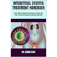 INTERSTITIAL CYSTITIS TREATMENT HANDBOOK : A Cure Guide On Complete Knowledge To Understand, Treat, Prevent And Reverse Symptoms Completely INTERSTITIAL CYSTITIS TREATMENT HANDBOOK : A Cure Guide On Complete Knowledge To Understand, Treat, Prevent And Reverse Symptoms Completely Kindle Paperback