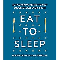 Eat to Sleep: 80 Nourishing Recipes to Help You Sleep Well Every Night Eat to Sleep: 80 Nourishing Recipes to Help You Sleep Well Every Night Hardcover Kindle