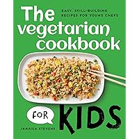 The Vegetarian Cookbook for Kids: Easy, Skill-Building Recipes for Young Chefs The Vegetarian Cookbook for Kids: Easy, Skill-Building Recipes for Young Chefs Paperback Kindle