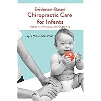 Evidence-Based Chiropractic Care for Infants: Rationale, Therapies, and Outcomes Evidence-Based Chiropractic Care for Infants: Rationale, Therapies, and Outcomes Kindle Paperback