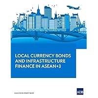 Local Currency Bonds and Infrastructure Finance in ASEAN 3 Local Currency Bonds and Infrastructure Finance in ASEAN 3 Paperback
