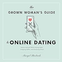 The Grown Woman's Guide to Online Dating: Lessons Learned While Swiping Right, Snapping Selfies, and Analyzing Emojis The Grown Woman's Guide to Online Dating: Lessons Learned While Swiping Right, Snapping Selfies, and Analyzing Emojis Audible Audiobook Paperback Kindle Audio CD