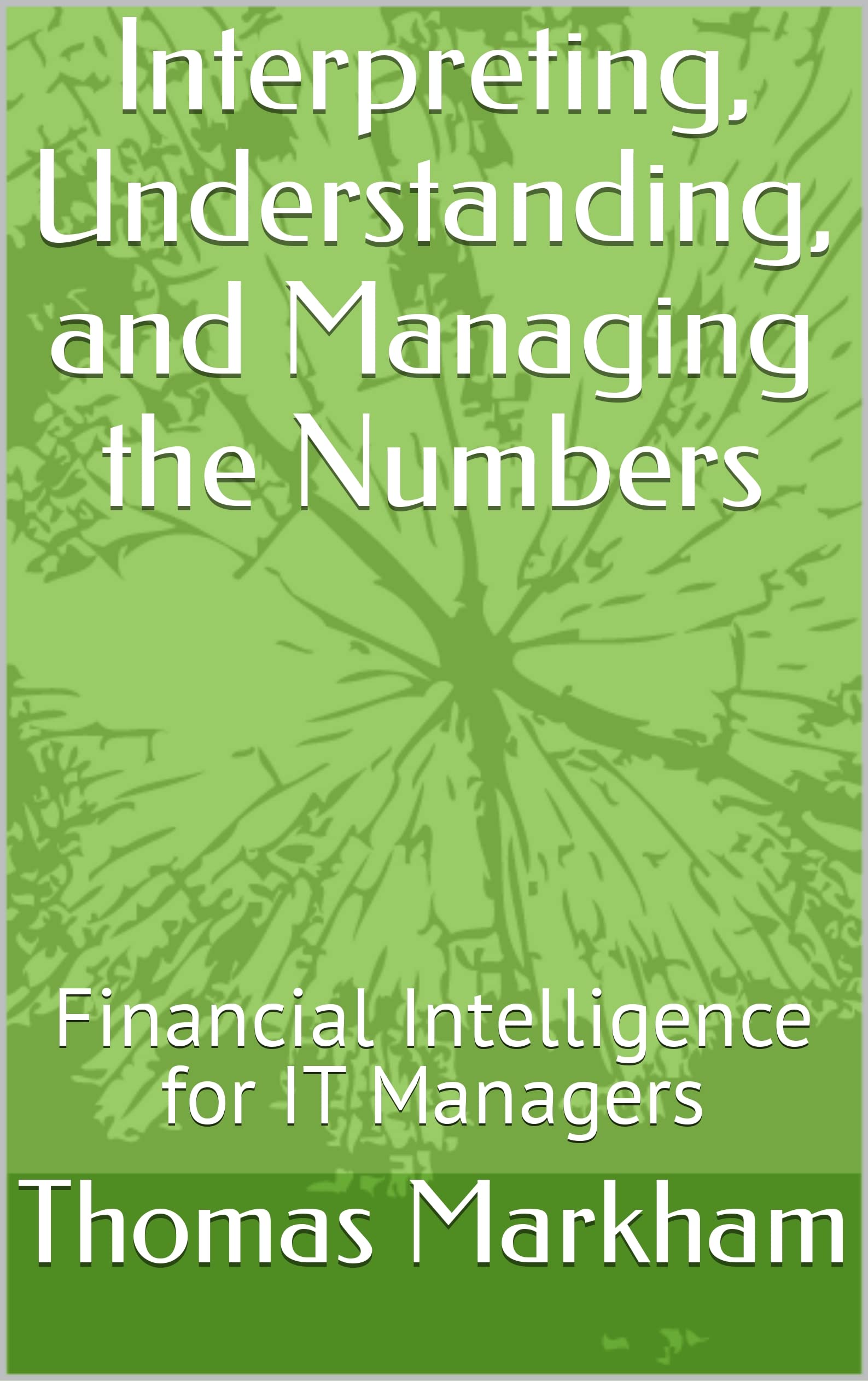 Interpreting, Understanding, and Managing the Numbers: Financial Intelligence for IT Managers