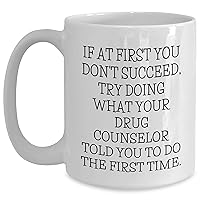 Gifts from Drug Counselor | Funny Drug Counselor Coffee Mug | If At First You Don't Succeed, Try Doing What Your Drug Counselor Told You To Do The First Time | Drug Counselor Gifts for Father's Day