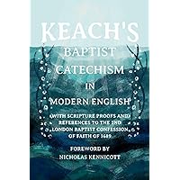 Keach's Baptist Catechism In Modern English: With Scripture Proofs And References To The 2nd London Baptist Confession of Faith