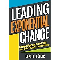 Leading Exponential Change: Go beyond Agile and Scrum to run even better business transformations Leading Exponential Change: Go beyond Agile and Scrum to run even better business transformations Audible Audiobook Paperback Kindle