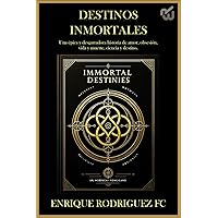 DESTINOS INMORTALES: Una épica y desgarradora historia de amor y obsesión, vida y muerte, ciencia y destino. (Spanish Edition) DESTINOS INMORTALES: Una épica y desgarradora historia de amor y obsesión, vida y muerte, ciencia y destino. (Spanish Edition) Paperback