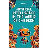 Artificial Intelligence in the World of Children: Discover how AI is changing the world and learn from an early age: A book for children aged 6 to 12 years old! (Spanish Edition) Artificial Intelligence in the World of Children: Discover how AI is changing the world and learn from an early age: A book for children aged 6 to 12 years old! (Spanish Edition) Kindle Paperback