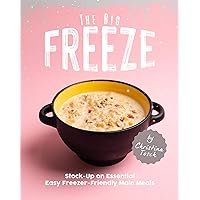 The Big Freeze: Stock-Up on Essential Easy Freezer-Friendly Main Meals The Big Freeze: Stock-Up on Essential Easy Freezer-Friendly Main Meals Kindle Paperback
