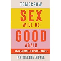 Tomorrow Sex Will Be Good Again: Women and Desire in the Age of Consent Tomorrow Sex Will Be Good Again: Women and Desire in the Age of Consent Kindle Hardcover Audible Audiobook Paperback Audio CD