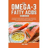 The Omega-3 Fatty Acids Handbook : Unlocking the Health Benefits, Practical Tips, and Essential Knowledge, A Comprehensive Guide to Omega-3 Fatty Acids for Those New to Their Remarkable Benefits The Omega-3 Fatty Acids Handbook : Unlocking the Health Benefits, Practical Tips, and Essential Knowledge, A Comprehensive Guide to Omega-3 Fatty Acids for Those New to Their Remarkable Benefits Kindle Paperback