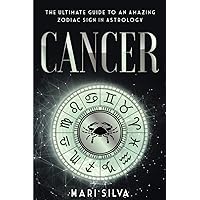 Cancer: The Ultimate Guide to an Amazing Zodiac Sign in Astrology (Zodiac Signs)