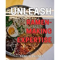 Unleash Ramen-making Expertise: Revolutionize Your Ramen Recipes with Expert Techniques for Ultimate Deliciousness