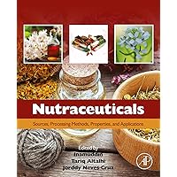 Nutraceuticals: Sources, Processing Methods, Properties, and Applications Nutraceuticals: Sources, Processing Methods, Properties, and Applications Kindle Paperback