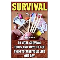Survival: 18 Vital Survival Tools And Ways To Use Them To Save Your Life One Day: survival handbook, how to survive, survival preparedness, bushcraft, ... bushcraft outdoor skills, bushcraft carving, Survival: 18 Vital Survival Tools And Ways To Use Them To Save Your Life One Day: survival handbook, how to survive, survival preparedness, bushcraft, ... bushcraft outdoor skills, bushcraft carving, Paperback