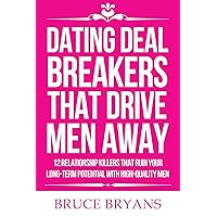Dating Deal Breakers That Drive Men Away: 12 Relationship Killers That Ruin Your Long-Term Potential with High-Quality Men (Smart Dating Books for Women)
