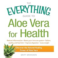 The Everything Guide to Aloe Vera for Health: Discover the Natural Healing Power of Aloe Vera (Everything®) The Everything Guide to Aloe Vera for Health: Discover the Natural Healing Power of Aloe Vera (Everything®) Kindle Paperback