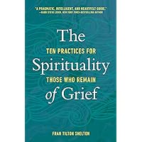 The Spirituality of Grief: Ten Practices for Those Who Remain The Spirituality of Grief: Ten Practices for Those Who Remain Paperback Kindle Audible Audiobook Audio CD