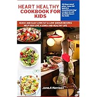 Heart healthy cookbook for kids: Quick and Easy low-fat & low sodium Recipes Help Kids Live a Long and Healthy Life Heart healthy cookbook for kids: Quick and Easy low-fat & low sodium Recipes Help Kids Live a Long and Healthy Life Paperback Kindle