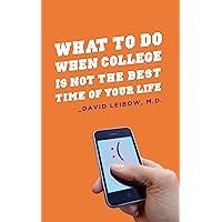 What to Do When College Is Not the Best Time of Your Life What to Do When College Is Not the Best Time of Your Life Kindle Hardcover Paperback