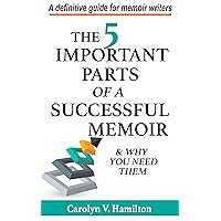 The 5 Important Parts of a Successful Memoir & Why You Need Them: A Definitive Guide for Memoir Writers (The Memoir to Legacy Collection)